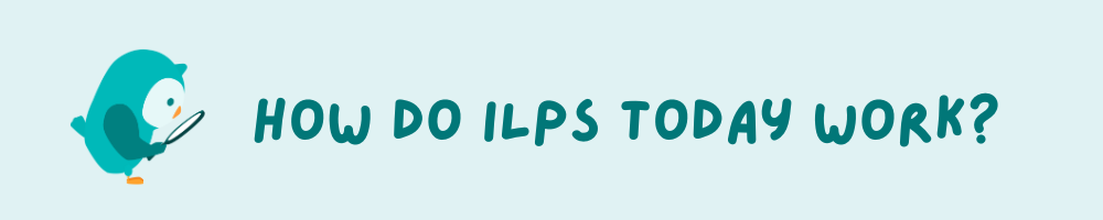 How Do ILPs Today Work?